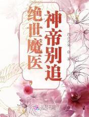 绝世魔医神帝别追免费阅读全文